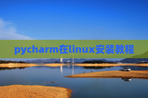 pycharm在linux安装教程 pycharm在linux安装教程
